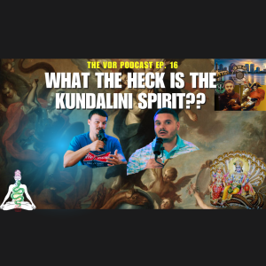 What the Heck is the Kundalini Spirit?? VDR Podcast ep. 16