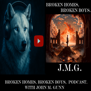 Broken Homes, Broken Boys, podcast. With John M. Gunn