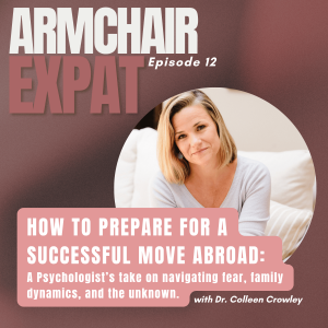 How to Prepare for a Successful Move Abroad: A psychologist’s take on navigating fear, family dynamics, and the unknown with Dr. Colleen Crowley