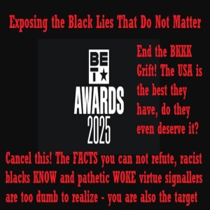 EP 32: Exposing the Black Grift, Hate Speech, Black Lies and Delusion - Time the WOKE/White Guilt Virtue Signalers Get the Memo