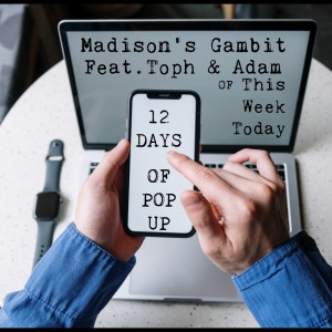 4th Annual 12 Days Of PopUp: Day 10 - Madison‘s Gambit Feat. Toph/Adam (This Week Today)