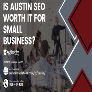 Is Austin SEO Worth It for Small Business?