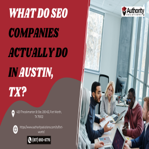 What Do SEO Companies Actually Do in Austin, TX?
