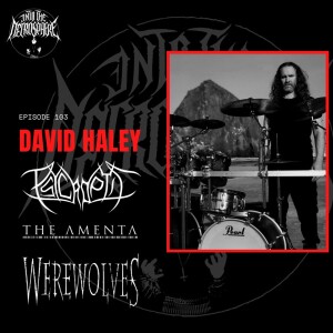 #103 - David Haley (Psycroptic, The Amenta, Werewolves, Ruins etc.)