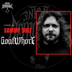 #102 - Sammy Duet (Goatwhore)