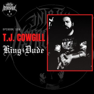 #119 - TJ Cowgill (King Dude)