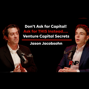 "Don’t Ask for Capital! Ask for THIS Instead…" Venture Capital Secrets with Jason Jacobson
