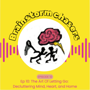 Ep 10: The Art Of Letting Go: Decluttering Mind, Heart, and Home