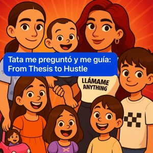 Tata me preguntó y me guía: From Thesis to Hustle