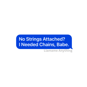 No Strings Attached? I Needed Chains, Babe.