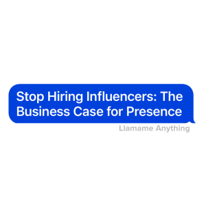 Stop Hiring Influencers: The Business Case for Presence