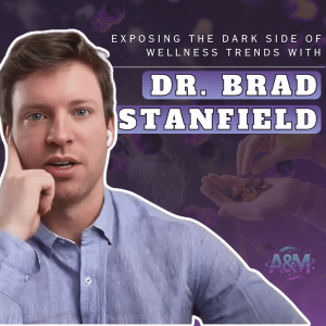Exposing the Dark Side of Wellness Trends with Dr. Brad Stanfield
