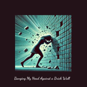 Episode 8—Banging My Head Against a Brick Wall