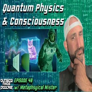 OMP 48 - Quantum Physics & Consciousness w/ Metaphysical Mister