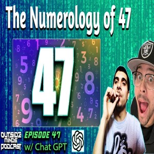 OMP 47 - The Numerology of 47 w/ Chat GPT