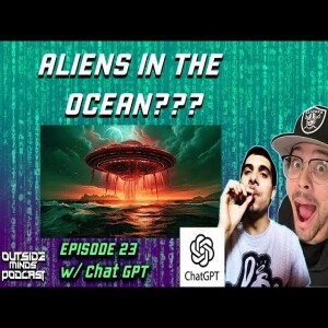OMP 23 - Aliens in the Ocean??? w/ChatGPT