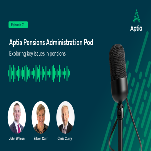 The Aptia Administration Pod - Episode 1 - Exploring key issues in pensions