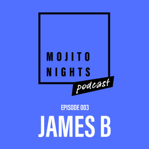 Mojito Nights Podcast 003 with James B - 28.03.25