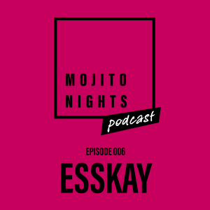 Mojito Nights Podcast 006 with ESSKAY - 25.04.25