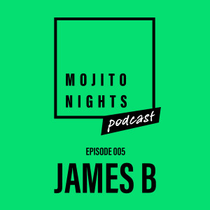 Mojito Nights Podcast 005 with James B - 11.04.25