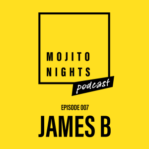 Mojito Nights Podcast 007 with James B - 09.05.25
