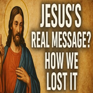 📜 Jesus’s Real Message? How We Lost It