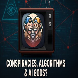 Conspiracies, Algorithms & AI Gods?