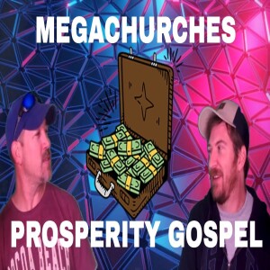 Curious Idiots talk about Megachurches, Prosperity Gospel, and being a product of the church.