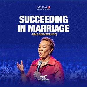 Succeeding in Marriage: The Power and Purpose of Relationships | Pastor Nike Adeyemi