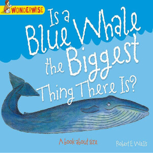 Is a Blue Whale the Biggest Thing There Is? by Robert E. Wells