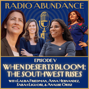 Episode V: "When Deserts Bloom: The Southwest Rises" featuring US Congresswoman Laura Friedman & Arizona state lawmakers Anna Hernandez, Sarah Liguori, and Analise Ortiz