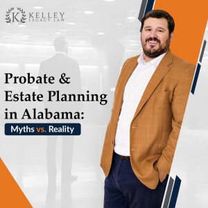 Probate & Estate Planning in Alabama: Myths vs. Reality