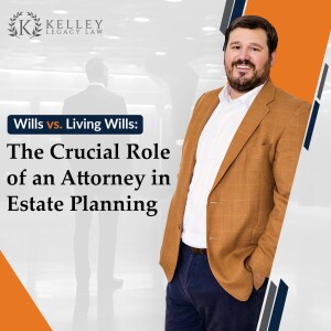 Wills vs. Living Wills: The Crucial Role of an Attorney in Estate Planning