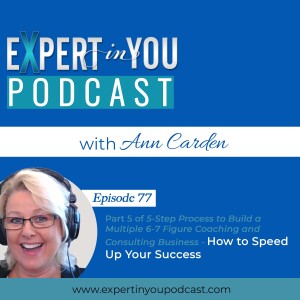 Part 5 of 5-Step Process to Build a Multiple 6-7 Figure Coaching and Consulting Business – How to Speed Up Your Success