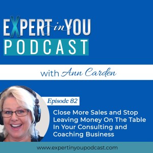 Close More Sales and Stop Leaving Money On The Table In Your Consulting and Coaching Business