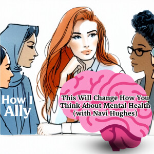 This Will Change How you Think About Mental Health (with Navi Hughes)