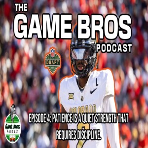 Game Bros Podcast | Episode 4 - “Patience is a quiet strength that requires discipline”