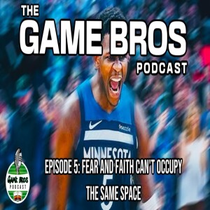 Game Bros Podcast | Ep. 5: “Fear and faith can’t occupy the same place” (Official Audio)