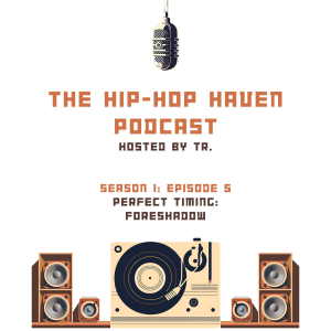 The Hip-Hop Haven Podcast: S1.E5 - Perfect Timing - Foreshadow