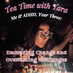 S1 Ep26: Me and ADHD, Year Three: Embracing Change and Overcoming Challenges