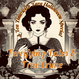 S1 Ep18: Terrifying Tales & True Crime: A Tea Time with Tara Halloween Special
