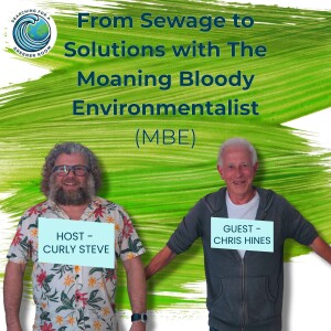 From Sewage to Solutions with The Moaning Bloody Environmentalist (MBE) - With Chris Hines & Curly Steve