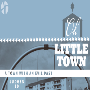O LITTLE TOWN | A town with an evil past (Judges 19)