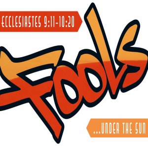 Ecclesiastes 8; FOOLS... under the sun (9;11-10;20)