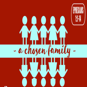 Ephesians 1;1-14 (A CHOSEN Family)