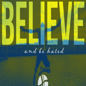 John 15:18-16:4 | BELIEVE...and be hated