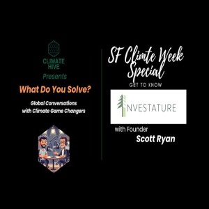 Climate HIve: What Do You Solve? Thinking BIG, Investature CEO Scott Ryan talks Finance and Climate