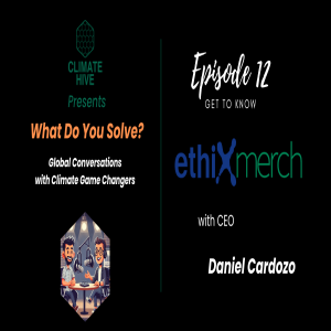 Climate Hive - What Do You Solve? with Eithix Merch CEO Daniel Cardozo
