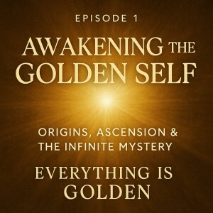 “Awakening the Golden Self: Origins, Ascension & the Infinite Mystery”
