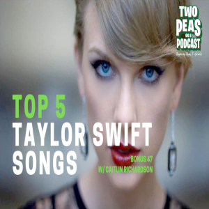 Top 5 Taylor Swift Songs – Two Peas – BONUS 47